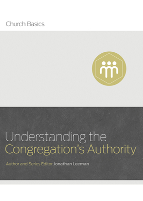 Understanding the Congregation's Authority by Jonathan Leeman