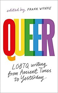 Queer: A Collection of LGBTQ Writing from Ancient Times to Yesterday by Frank Wynne