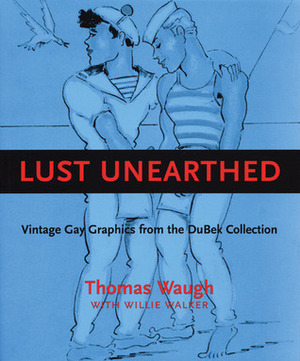 Lust Unearthed: Vintage Gay Graphics From the DuBek Collection by Thomas Waugh