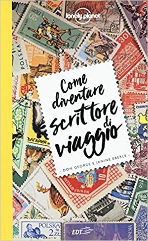Come diventare scrittore di viaggio by Janine Eberle, Don George