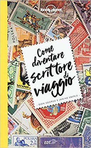 Come diventare scrittore di viaggio by Janine Eberle, Don George