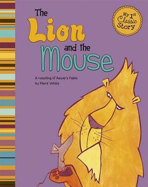 The Lion and the Mouse: A Retelling of Aesop's Fable by Mark White