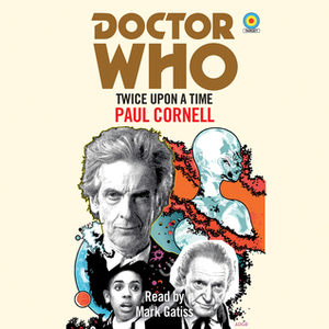 Doctor Who: Twice Upon a Time: 12th Doctor Novelisation by Paul Cornell