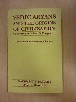 The Vedic Aryans and the Origins of Civilization: A Literary and Scientific Perspective by Navaratna Srinivasa Rajaram, David Frawley