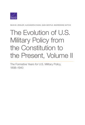 The Evolution of U.S. Military Policy from the Constitution to the Present: The Formative Years for U.S. Military Policy, 1898-1940, Volume II by Alexandra Evans, Gian Gentile, Sean M. Zeigler