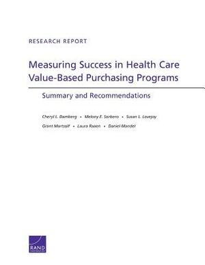 Measuring Success in Health Care Value-Based Purchasing Programs: Summary and Recommendations by Susan L. Lovejoy, Melony E. Sorbero, Cheryl L. Damberg