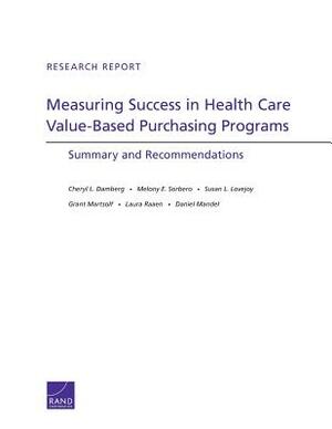 Measuring Success in Health Care Value-Based Purchasing Programs: Summary and Recommendations by Cheryl L. Damberg, Susan L. Lovejoy, Melony E. Sorbero