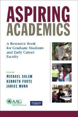 Aspiring Academics: A Resource Book for Graduate Students and Early Career Faculty by Janice Monk, Michael Solem, Kenneth Foote