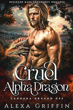 Cruel Alpha Dragon: Rejected Mate Pregnancy Romance by Alexa Griffin