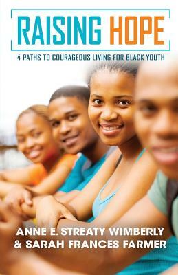 Raising Hope: 4 Paths to Courageous Living for Black Youth by Anne E. Streaty Wimberly