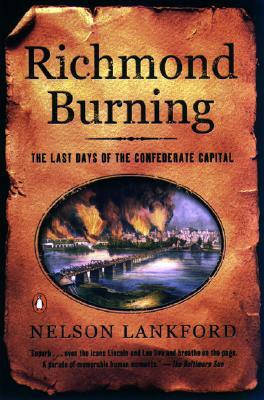 Richmond Burning: The Last Days of the Confederate Capital by Nelson D. Lankford