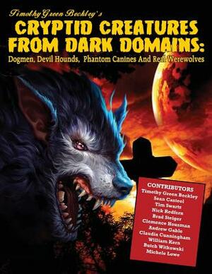 Cryptid Creatures From Dark Domains: Dogmen, Devil Hounds, Phantom Canines And Real Werewolves by Nick Redfern, Sean Casteel, Tim Swartz