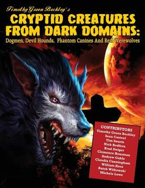 Cryptid Creatures From Dark Domains: Dogmen, Devil Hounds, Phantom Canines And Real Werewolves by Tim Swartz, Sean Casteel, Nick Redfern