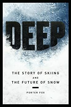 DEEP: The Story of Skiing and the Future of Snow by Porter Fox