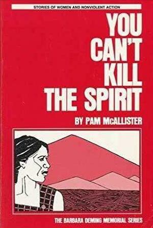 You Can't Kill the Spirit by Pam McAllister