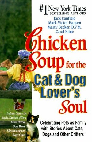 Chicken Soup for the Cat & Dog Lover's Soul:Celebrating Pets as Family with Stories About Cats, Dogs and Other Critters by Carol Kline, Jack Canfield, Mark Victor Hansen, Marty Becker