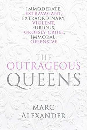 The Outrageous Queens by Marc Alexander