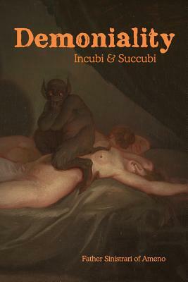 Demoniality: Incubi and Succubi: A Book of Demonology by Sinistrari of Ameno