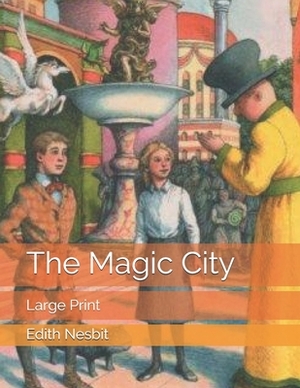 The Magic City: Large Print by E. Nesbit