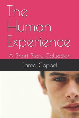 The Human Experience: A Short Story Collection by Jared Cappel