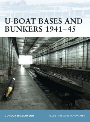 U-Boat Bases and Bunkers 1941-45 by Gordon Williamson