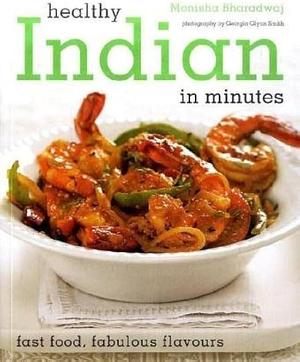 Healthy Indian in Minutes: Fast Food, Fabulous Flavours by Monisha Bharadwaj