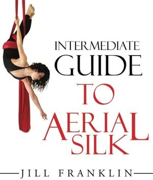 Intermediate Guide to Aerial Silk by Jill Franklin