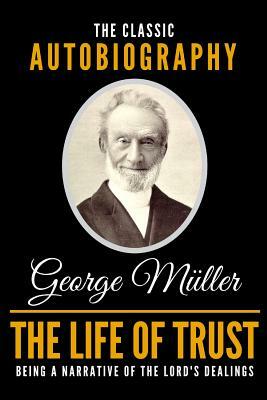 The Life of Trust - The Classic Autobiography of George Müller by George Muller