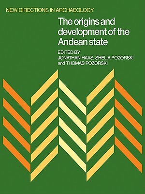 The Origins and Development of the Andean State by Thomas Pozorski, Shelia Pozorski, Jonathan Haas