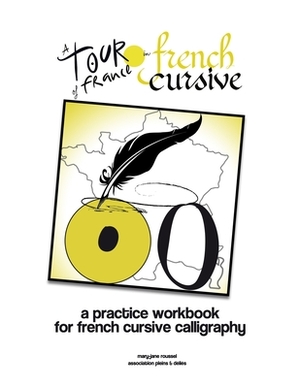 A Tour of France in French Cursive: A practice workbook for traditional French Cursive Calligraphy by Mary-Jane Roussel