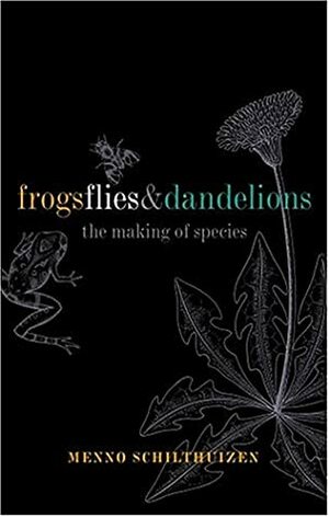 Frogs, Flies, and Dandelions: Speciation--The Evolution of New Species by Menno Schilthuizen