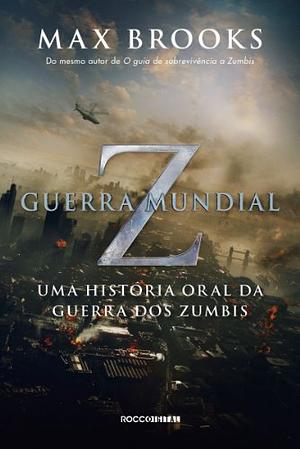 Guerra Mundial Z: Uma história oral da guerra dos zumbis by Max Brooks