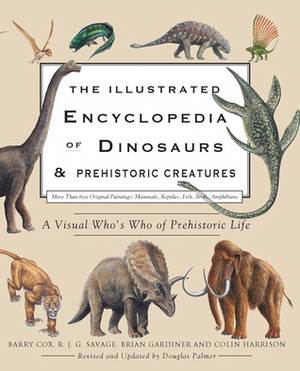 The Illustrated Encyclopedia of Dinosaurs & Prehistoric Creatures by R.J.G. Savage, Colin Harrison, Brian Gardiner, Barry Cox