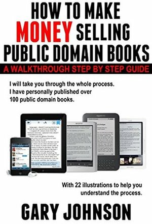HOW TO MAKE MONEY SELLING PUBLIC DOMAIN BOOKS: A Walkthrough Step by Step Guide, with 22 illustrations. by Gary Johnson, Fugu-Fish Publishing