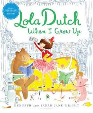 Lola Dutch When I Grow Up by Sarah Jane Wright, Kenneth Wright