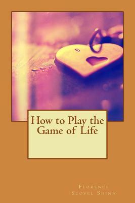 How to Play the Game of Life by Florence Scovel Shinn