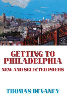 Getting to Philadelphia: New and Selected Poems by Thomas Devaney