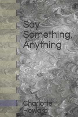 Say Something, Anything by Charlotte Howard