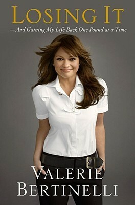 Losing It: And Gaining My Life Back One Pound at a Time by Valerie Bertinelli