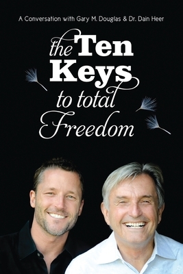 The Ten Keys to Total Freedom by Dain Heer, Gary M. Douglas