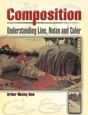 Composition: Understanding Line, Notan and Color by Arthur Wesley Dow