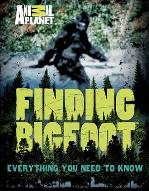 Finding Bigfoot: The Big Book of Everything by Animal Planet