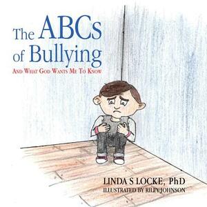 The ABCs Of Bullying And What God Wants Me To Know by Linda S. Locke