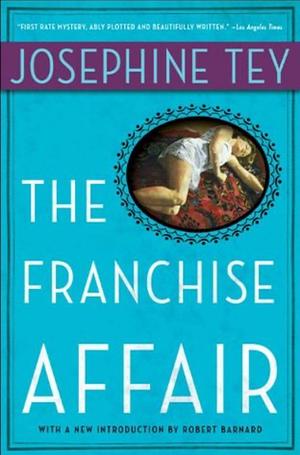 The Franchise Affair by Josephine Tey by Josephine Tey