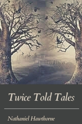 Twice Told Tales: Original Classics by Nathaniel Hawthorne