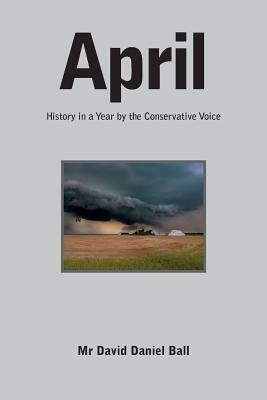 April: History in a Year by the Conservative Voice by David Daniel Ball