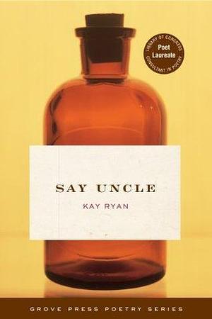 Say Uncle: Poems by Kay Ryan, Kay Ryan