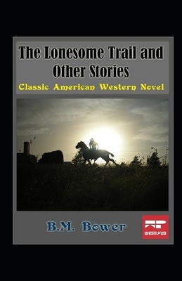 The Lonesome Trail and Other Stories Illustrated by B. M. Bower