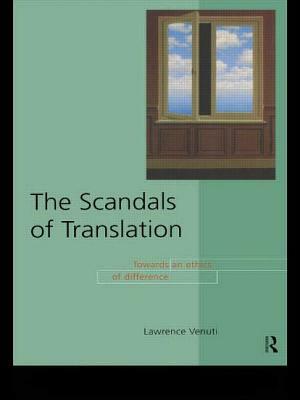 The Scandals of Translation: Towards an Ethics of Difference by Lawrence Venuti