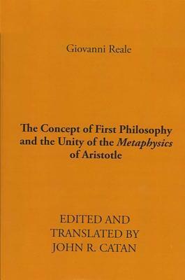 The Concept of First Philosophy and the Unity of the Metaphysics of Aristotle by Giovanni Reale